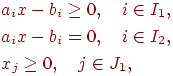 \begin{align*}&amp; a_i x - b_i \geq 0, \quad i \in I_1, \\&amp; a_i x - b_i = 0, \quad i \in I_2, \\&amp; x_j \geq 0, \quad j \in J_1,\end{align*}