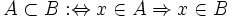 A \subset B&nbsp;:\Leftrightarrow x \in A \Rightarrow x \in B